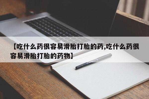 怀孕个月能用流产药吗【吃什么药很容易滑胎打胎的药,吃什么药很容易滑胎打胎的药物】