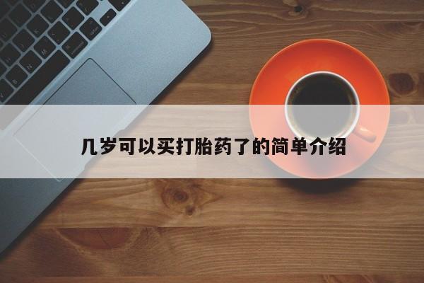 怀孕个月能用流产药吗几岁可以买打胎药了的简单介绍