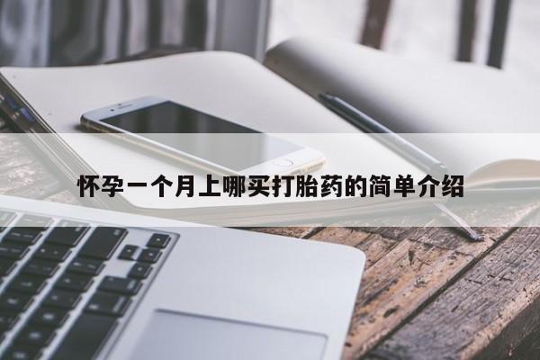 怀孕个月能用流产药吗怀孕一个月上哪买打胎药的简单介绍