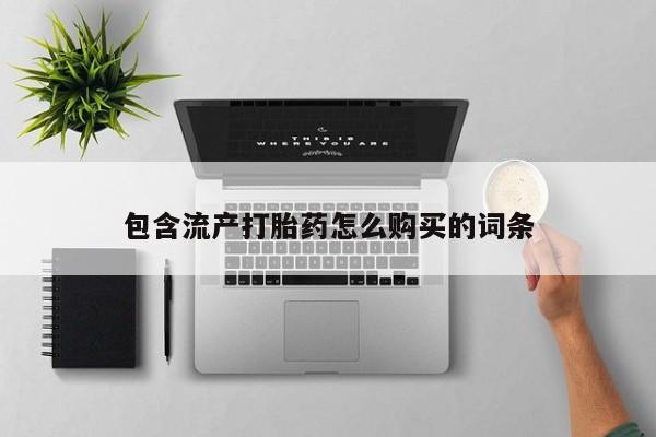 怀孕个月能用流产药吗包含流产打胎药怎么购买的词条