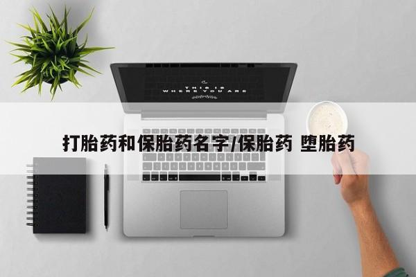 怀孕个月能用流产药吗打胎药和保胎药名字/保胎药 堕胎药