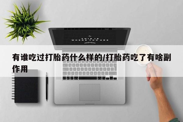 怀孕个月能用流产药吗有谁吃过打胎药什么样的/打胎药吃了有啥副作用