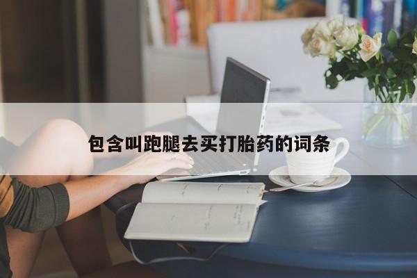 怀孕个月能用流产药吗包含叫跑腿去买打胎药的词条