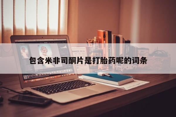 怀孕个月能用流产药吗包含米非司酮片是打胎药呢的词条