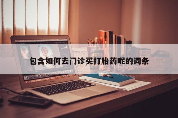 怀孕个月能用流产药吗包含如何去门诊买打胎药呢的词条