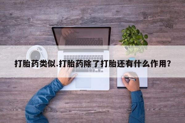 怀孕个月能用流产药吗打胎药类似.打胎药除了打胎还有什么作用？